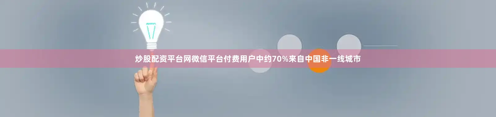 炒股配资平台网微信平台付费用户中约70%来自中国非一线城市