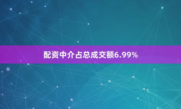 配资中介占总成交额6.99%
