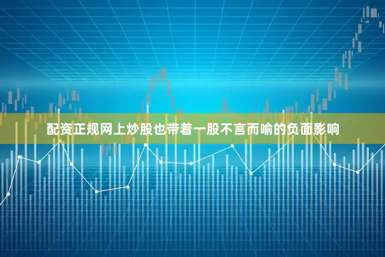 配资正规网上炒股也带着一股不言而喻的负面影响