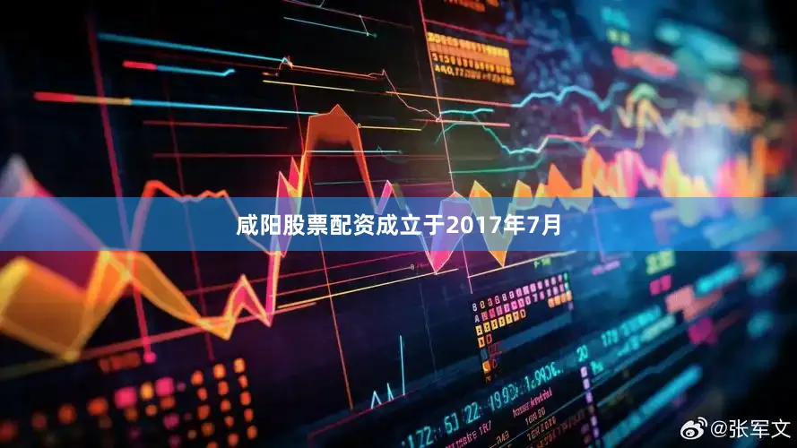 咸阳股票配资成立于2017年7月