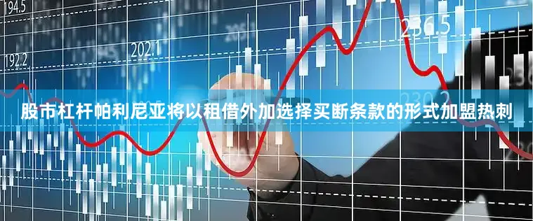 股市杠杆帕利尼亚将以租借外加选择买断条款的形式加盟热刺