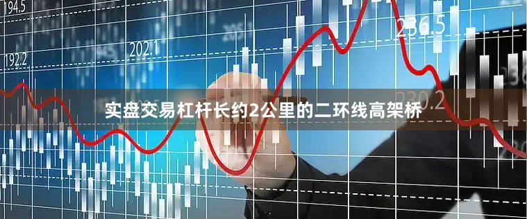 实盘交易杠杆长约2公里的二环线高架桥