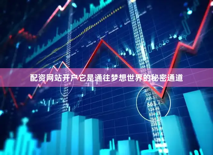 配资网站开户它是通往梦想世界的秘密通道