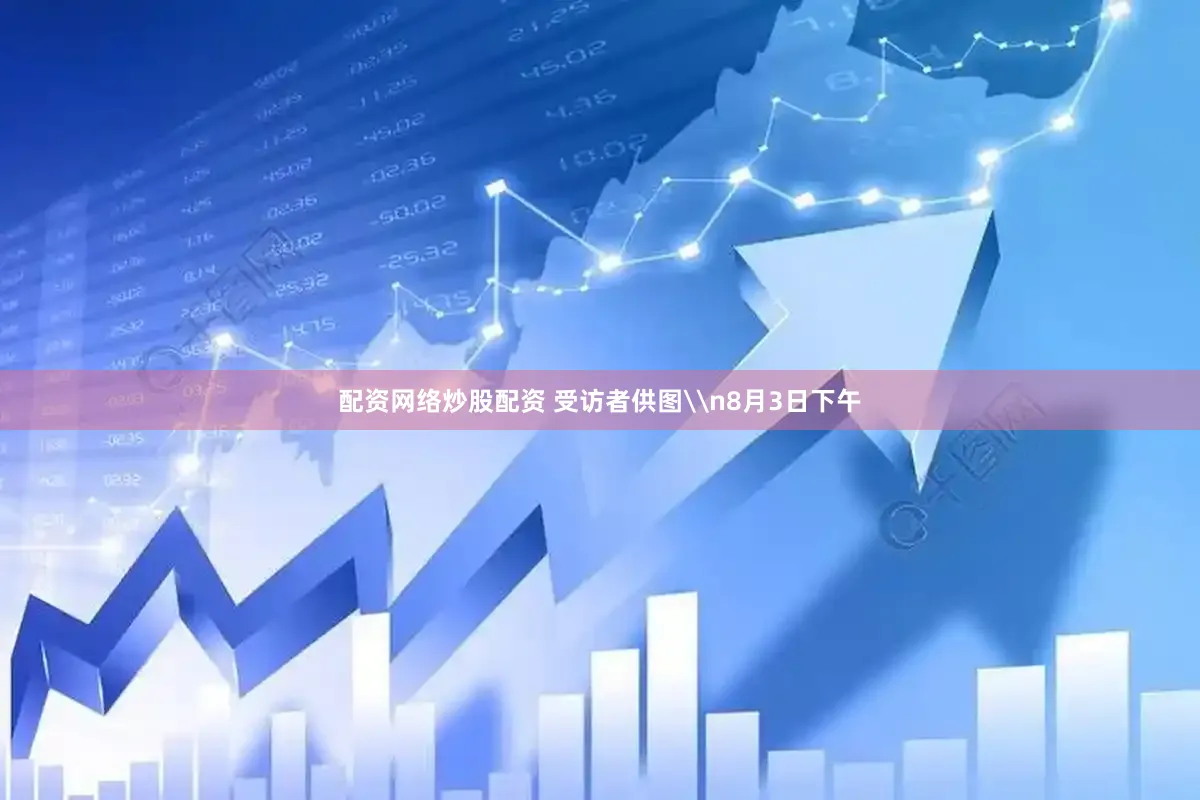 配资网络炒股配资 受访者供图\n8月3日下午