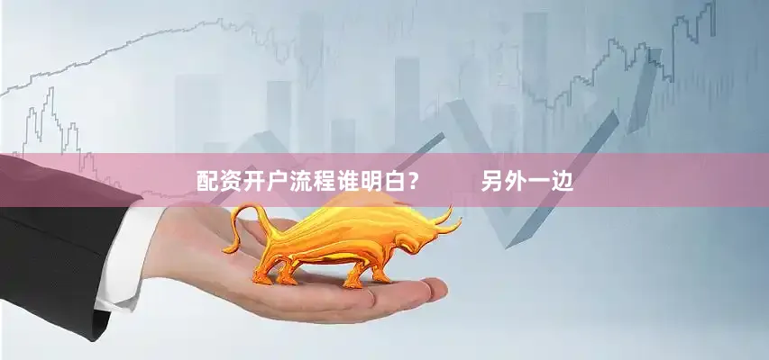 配资开户流程谁明白？        另外一边