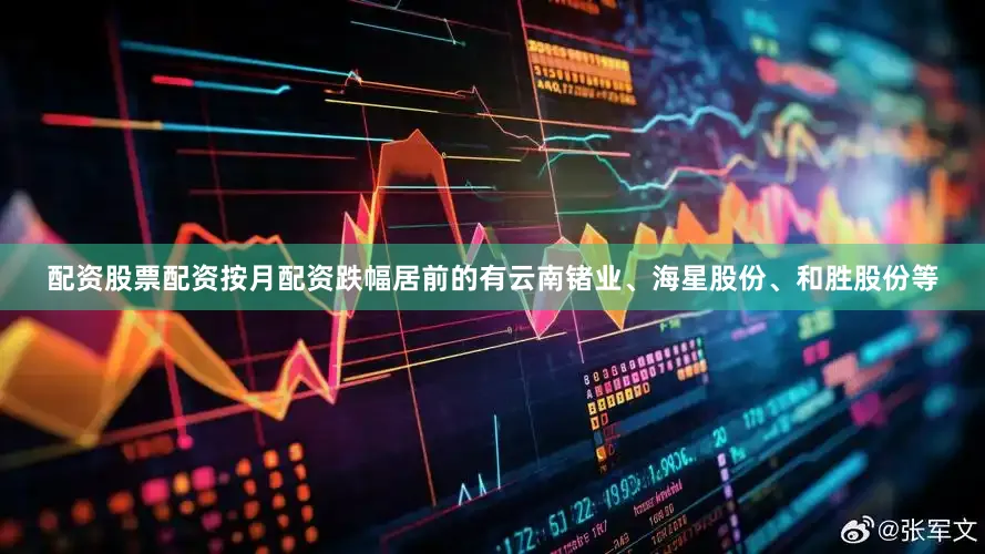 配资股票配资按月配资跌幅居前的有云南锗业、海星股份、和胜股份等