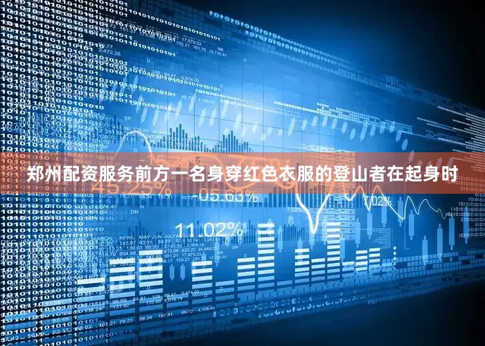 郑州配资服务前方一名身穿红色衣服的登山者在起身时