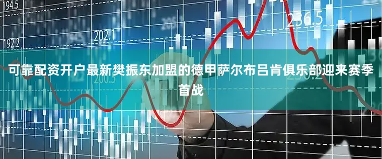 可靠配资开户最新樊振东加盟的德甲萨尔布吕肯俱乐部迎来赛季首战