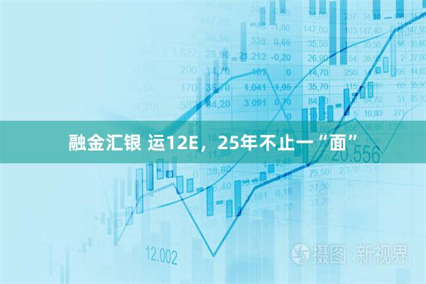 融金汇银 运12E，25年不止一“面”